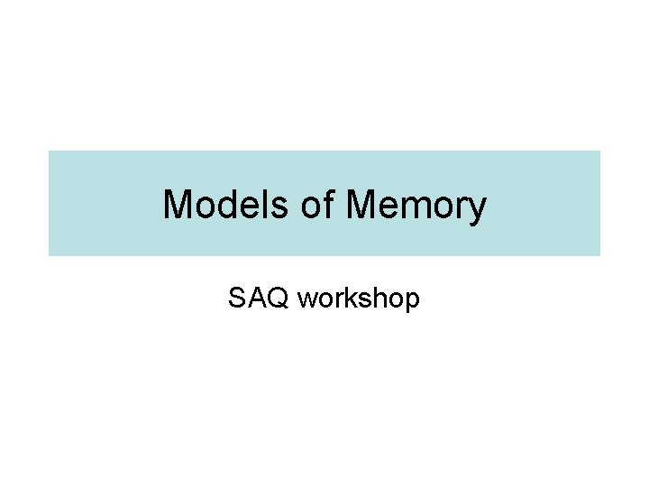 Models of Memory SAQ workshop 