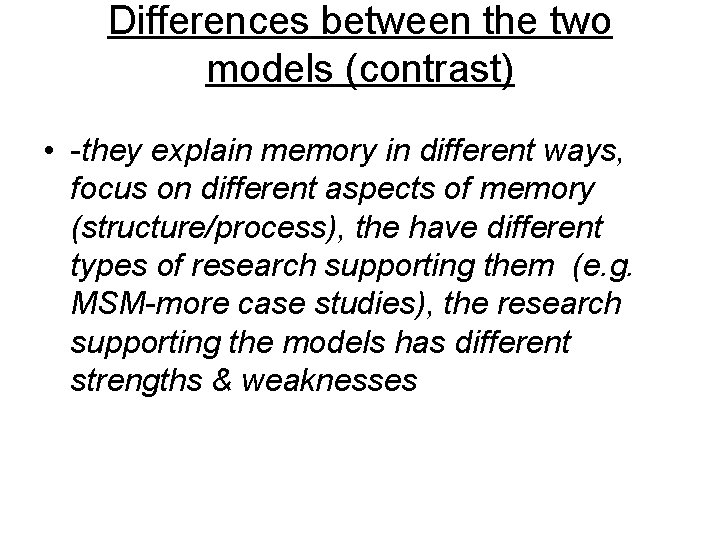 Differences between the two models (contrast) • -they explain memory in different ways, focus