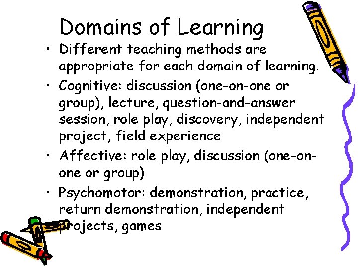 Domains of Learning • Different teaching methods are appropriate for each domain of learning.