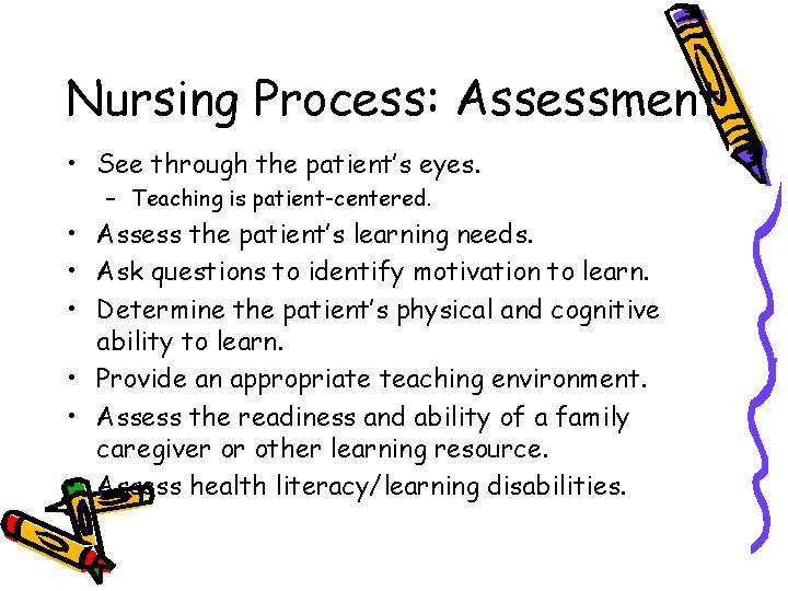 Nursing Process: Assessment • See through the patient’s eyes. – Teaching is patient-centered. •