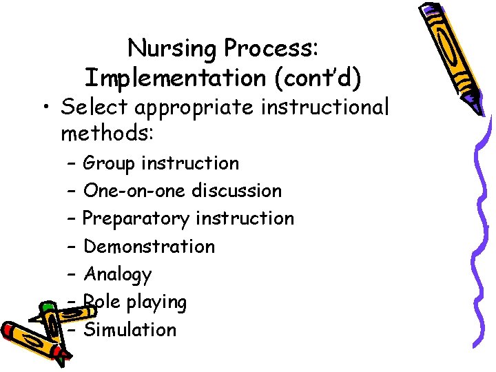 Nursing Process: Implementation (cont’d) • Select appropriate instructional methods: – – – – Group