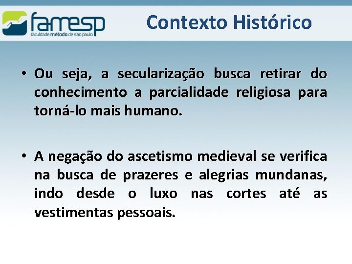 Contexto Histórico • Ou seja, a secularização busca retirar do conhecimento a parcialidade religiosa