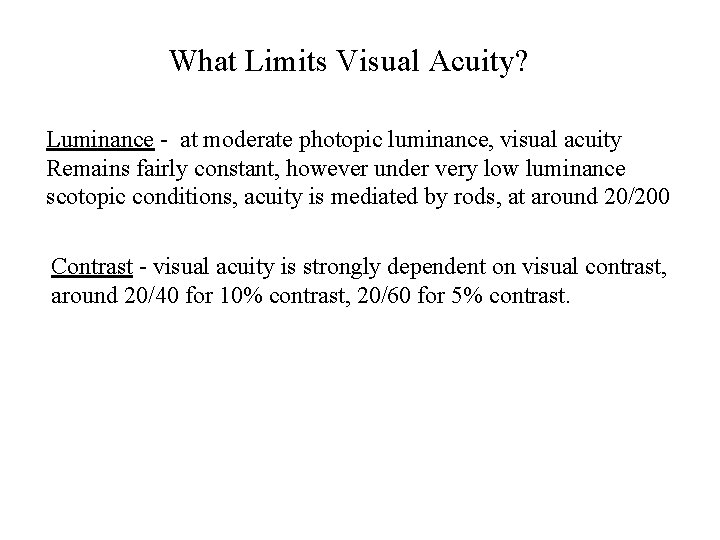 What Limits Visual Acuity? Luminance - at moderate photopic luminance, visual acuity Remains fairly