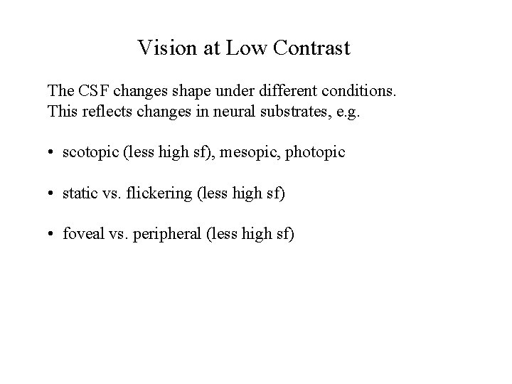 Vision at Low Contrast The CSF changes shape under different conditions. This reflects changes