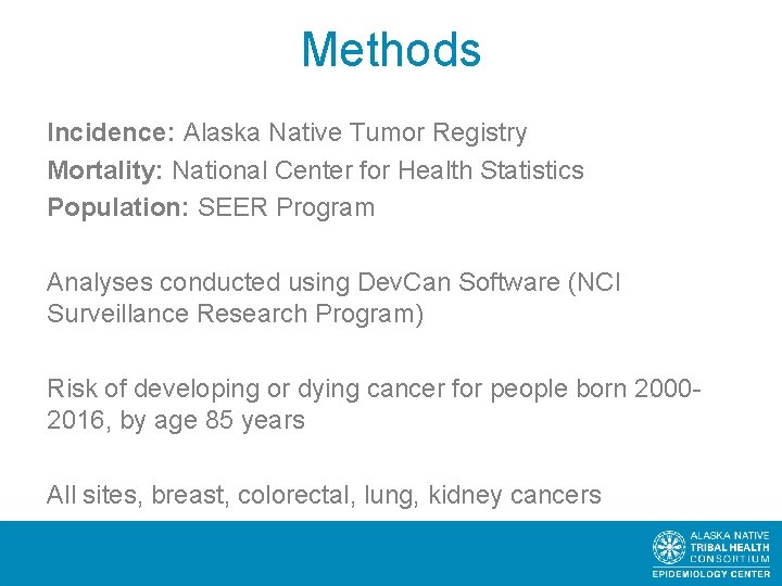 Methods Incidence: Alaska Native Tumor Registry Mortality: National Center for Health Statistics Population: SEER