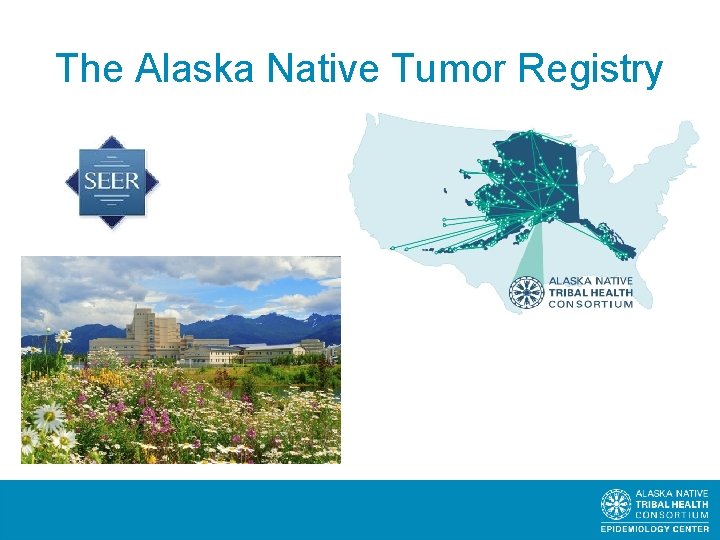 The Alaska Native Tumor Registry anthctoday. org/epicenter 