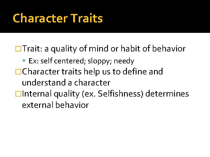 Character Traits �Trait: a quality of mind or habit of behavior Ex: self centered;