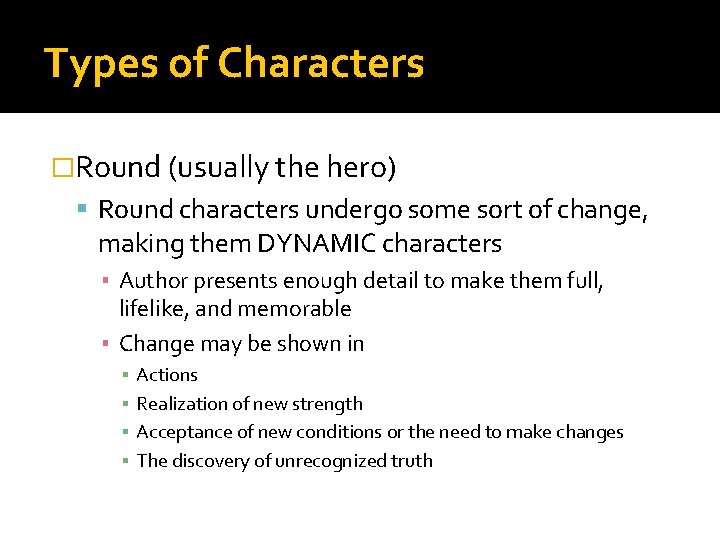 Types of Characters �Round (usually the hero) Round characters undergo some sort of change,