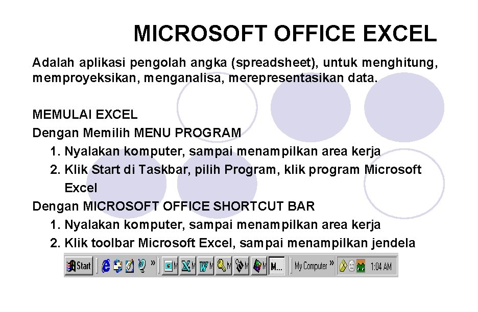 MICROSOFT OFFICE EXCEL Adalah aplikasi pengolah angka (spreadsheet), untuk menghitung, memproyeksikan, menganalisa, merepresentasikan data.