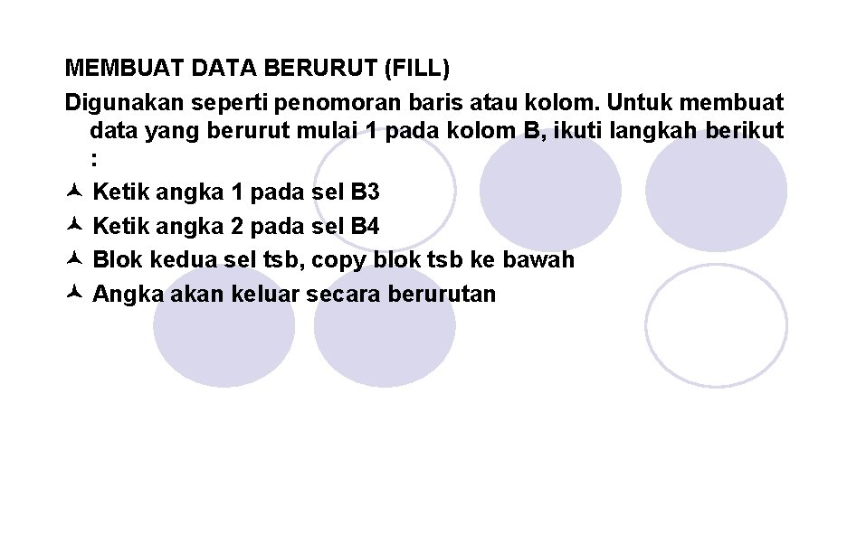 MEMBUAT DATA BERURUT (FILL) Digunakan seperti penomoran baris atau kolom. Untuk membuat data yang