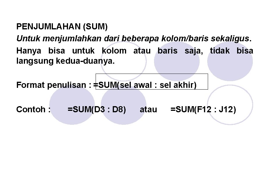 PENJUMLAHAN (SUM) Untuk menjumlahkan dari beberapa kolom/baris sekaligus. Hanya bisa untuk kolom atau baris