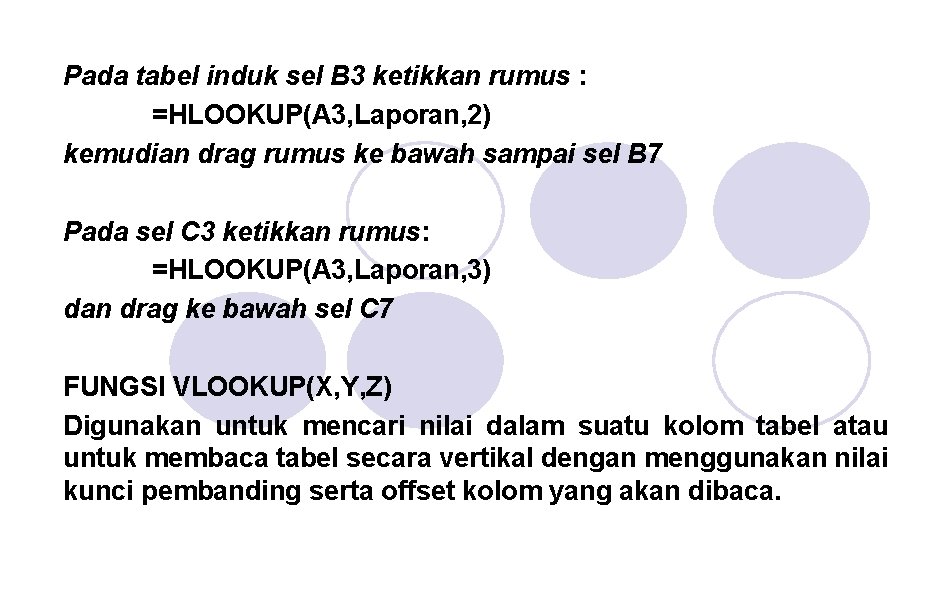 Pada tabel induk sel B 3 ketikkan rumus : =HLOOKUP(A 3, Laporan, 2) kemudian