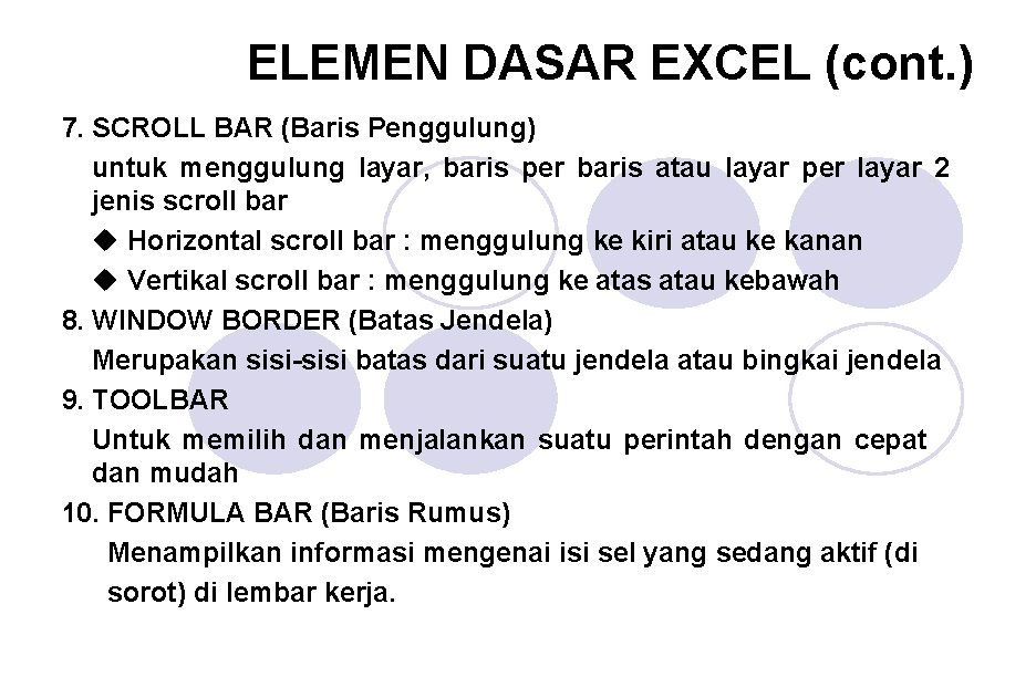 ELEMEN DASAR EXCEL (cont. ) 7. SCROLL BAR (Baris Penggulung) untuk menggulung layar, baris