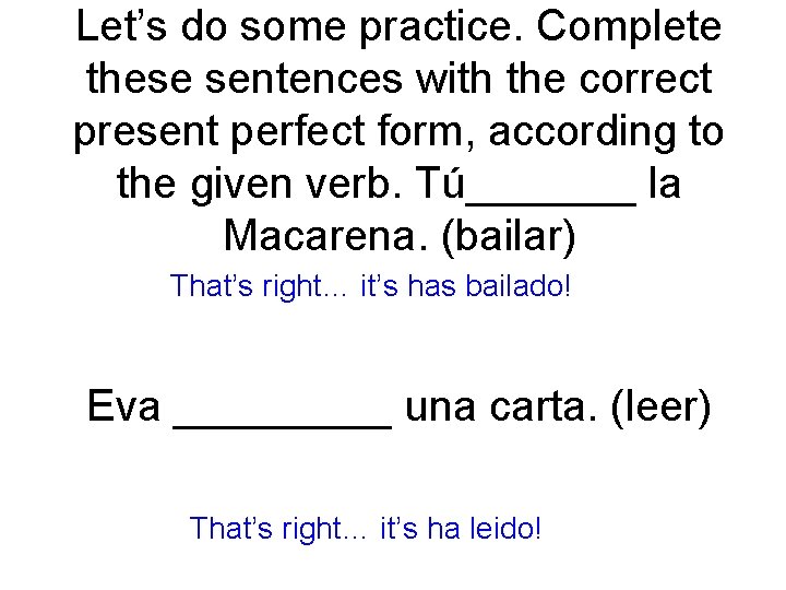 Let’s do some practice. Complete these sentences with the correct present perfect form, according