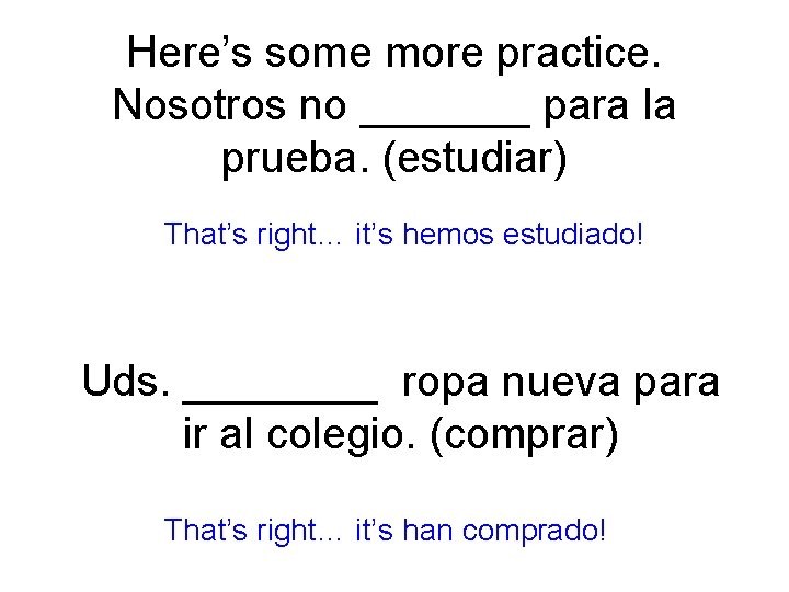 Here’s some more practice. Nosotros no _______ para la prueba. (estudiar) That’s right… it’s