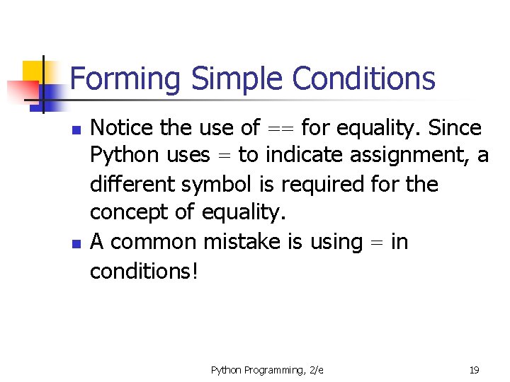 Forming Simple Conditions n n Notice the use of == for equality. Since Python