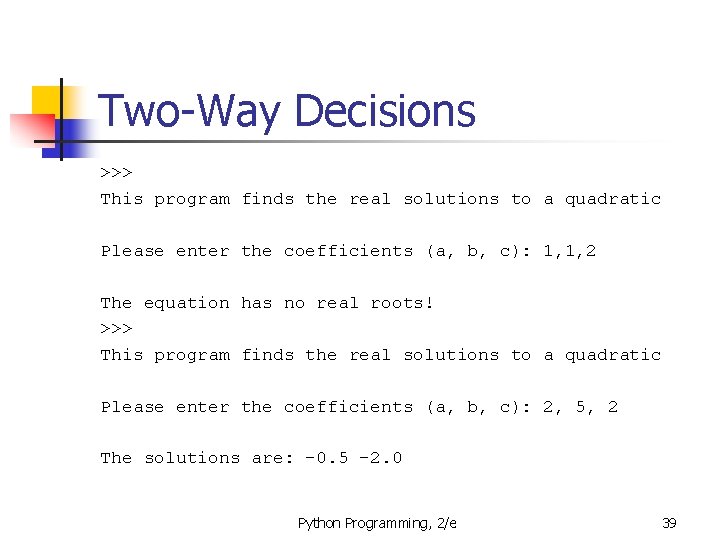 Two-Way Decisions >>> This program finds the real solutions to a quadratic Please enter