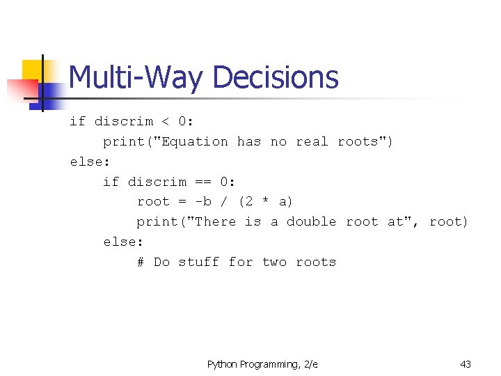 Multi-Way Decisions if discrim < 0: print("Equation has no real roots") else: if discrim