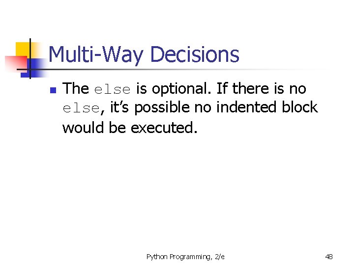 Multi-Way Decisions n The else is optional. If there is no else, it’s possible