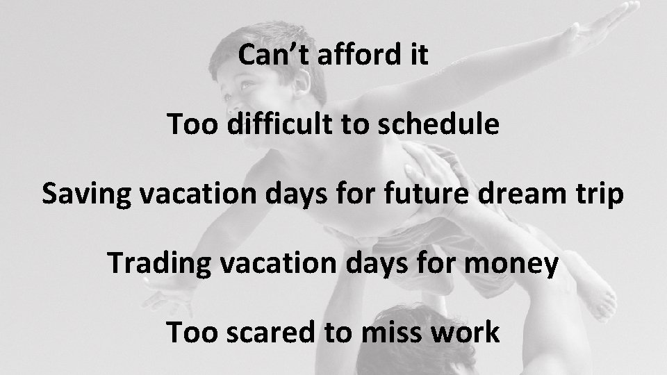Can’t afford it Too difficult to schedule Saving vacation days for future dream trip