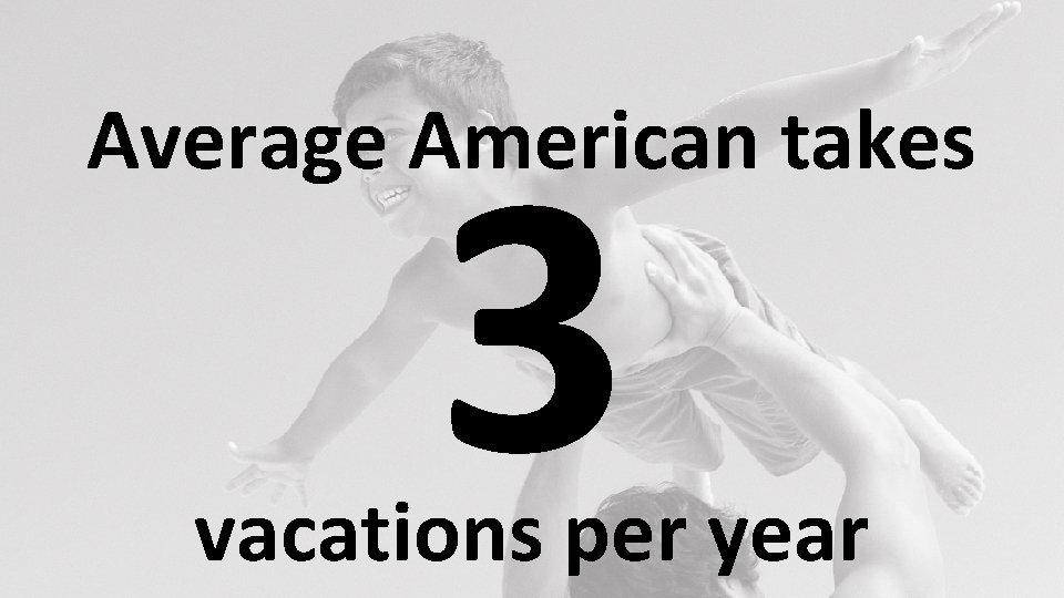 Average American takes 3 vacations per year 