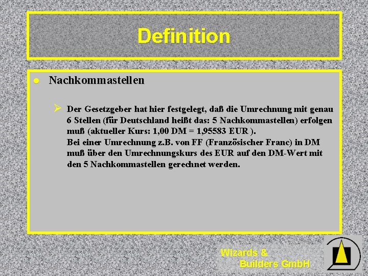 Definition l Nachkommastellen Ø Der Gesetzgeber hat hier festgelegt, daß die Umrechnung mit genau