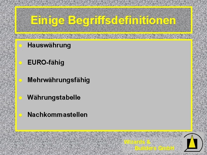 Einige Begriffsdefinitionen l Hauswährung l EURO-fähig l Mehrwährungsfähig l Währungstabelle l Nachkommastellen Wizards &