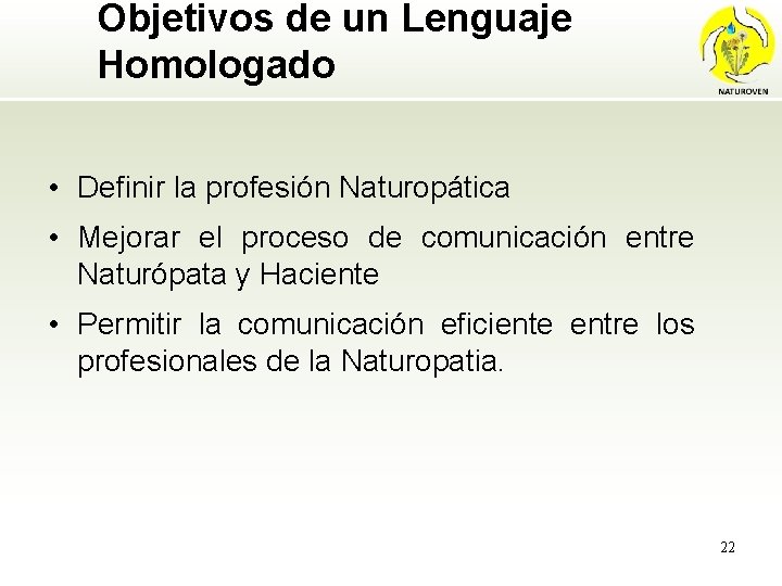 Objetivos de un Lenguaje Homologado • Definir la profesión Naturopática • Mejorar el proceso