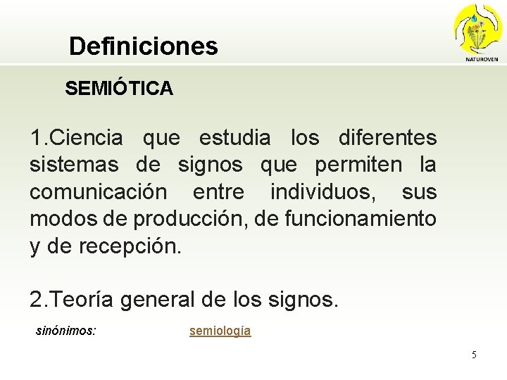 Definiciones SEMIÓTICA 1. Ciencia que estudia los diferentes sistemas de signos que permiten la