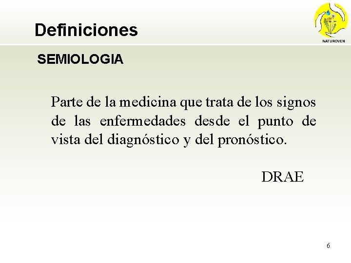 Definiciones SEMIOLOGIA Parte de la medicina que trata de los signos de las enfermedades