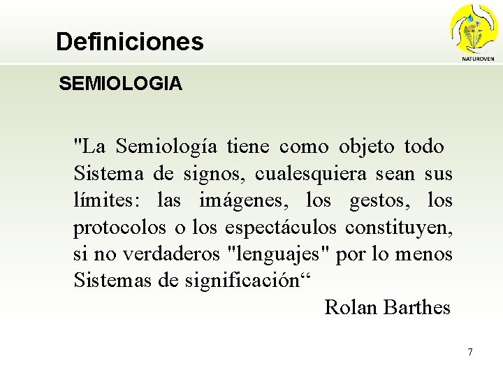 Definiciones SEMIOLOGIA "La Semiología tiene como objeto todo Sistema de signos, cualesquiera sean sus