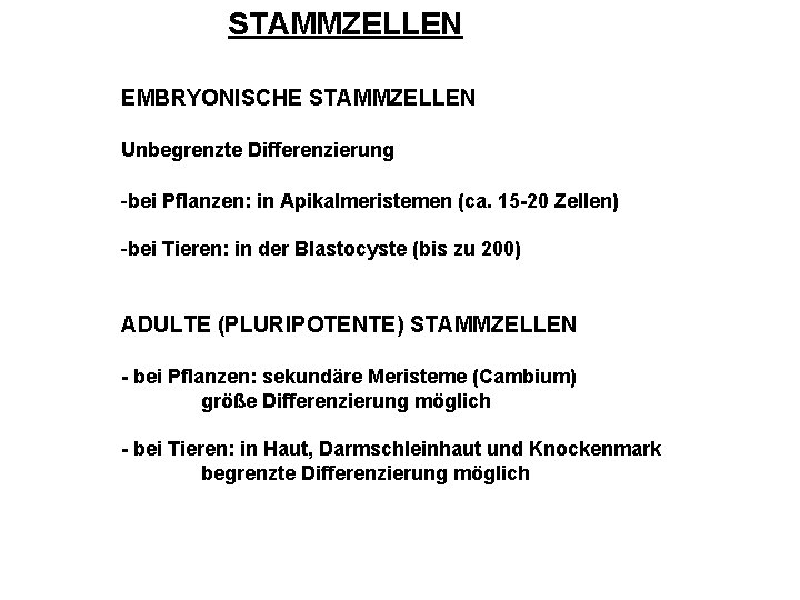 STAMMZELLEN EMBRYONISCHE STAMMZELLEN Unbegrenzte Differenzierung -bei Pflanzen: in Apikalmeristemen (ca. 15 -20 Zellen) -bei