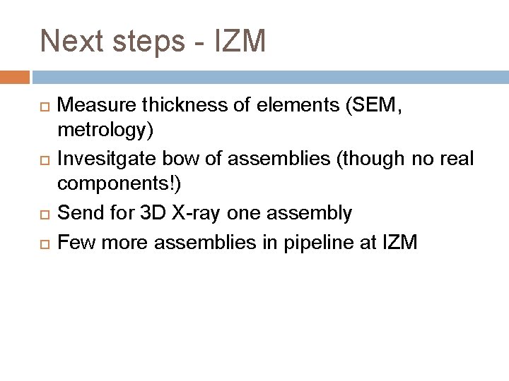 Next steps - IZM Measure thickness of elements (SEM, metrology) Invesitgate bow of assemblies