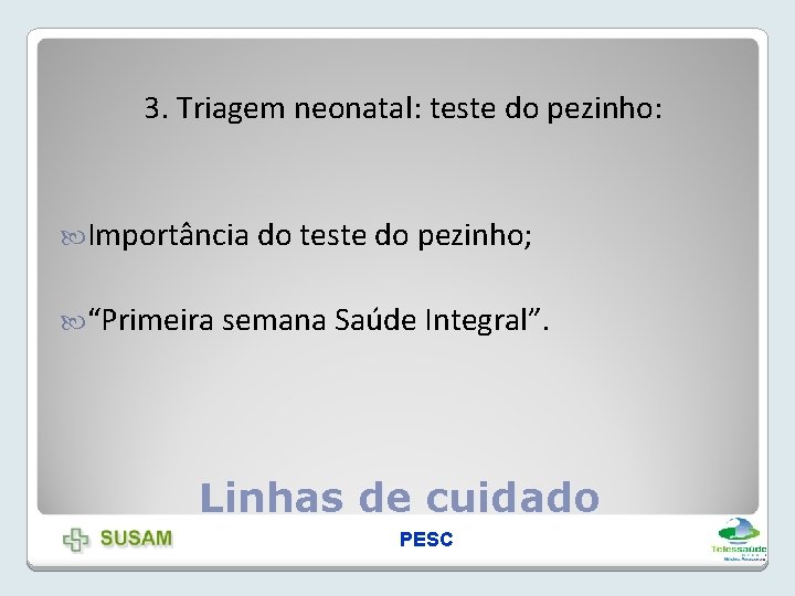 3. Triagem neonatal: teste do pezinho: Importância do teste do pezinho; “Primeira semana Saúde