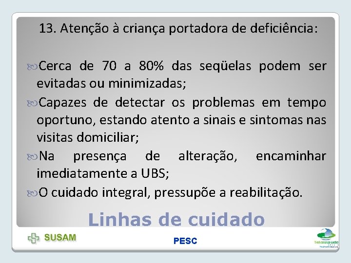 13. Atenção à criança portadora de deficiência: Cerca de 70 a 80% das seqüelas