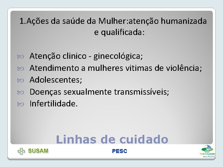 1. Ações da saúde da Mulher: atenção humanizada e qualificada: Atenção clinico - ginecológica;