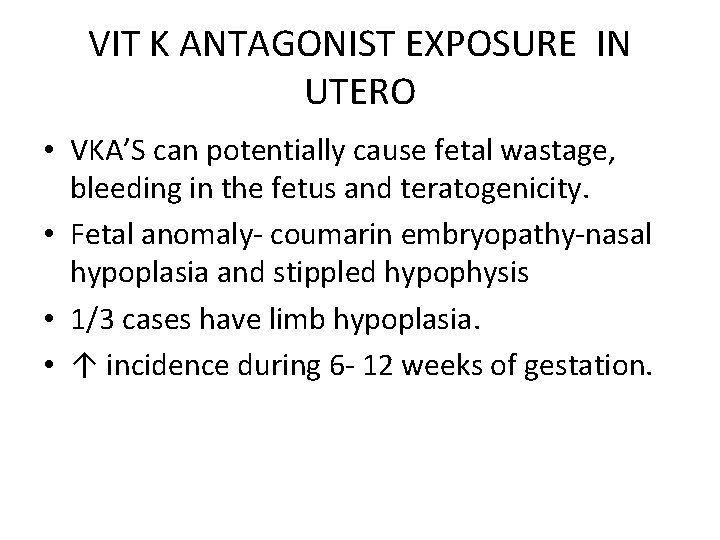 VIT K ANTAGONIST EXPOSURE IN UTERO • VKA’S can potentially cause fetal wastage, bleeding