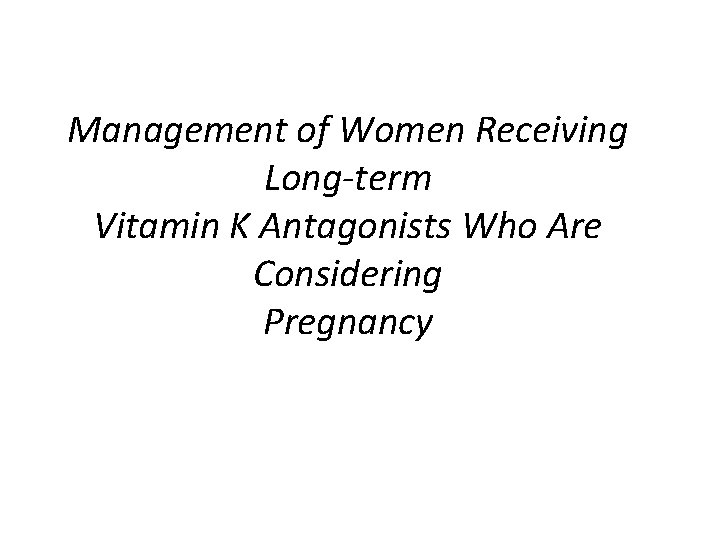 Management of Women Receiving Long-term Vitamin K Antagonists Who Are Considering Pregnancy 
