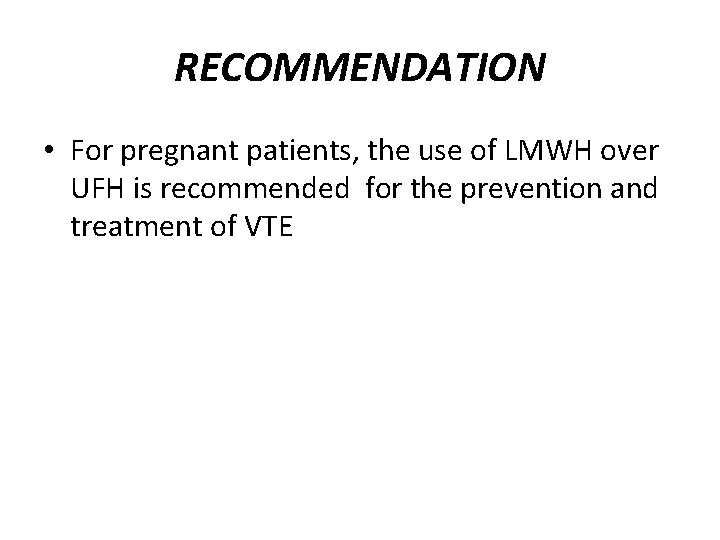 RECOMMENDATION • For pregnant patients, the use of LMWH over UFH is recommended for