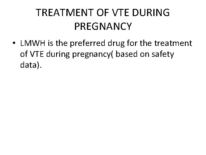 TREATMENT OF VTE DURING PREGNANCY • LMWH is the preferred drug for the treatment
