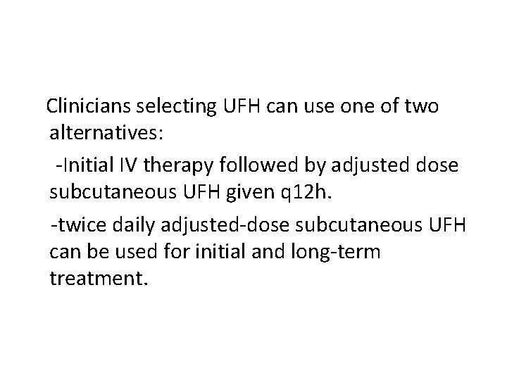  Clinicians selecting UFH can use one of two alternatives: -Initial IV therapy followed