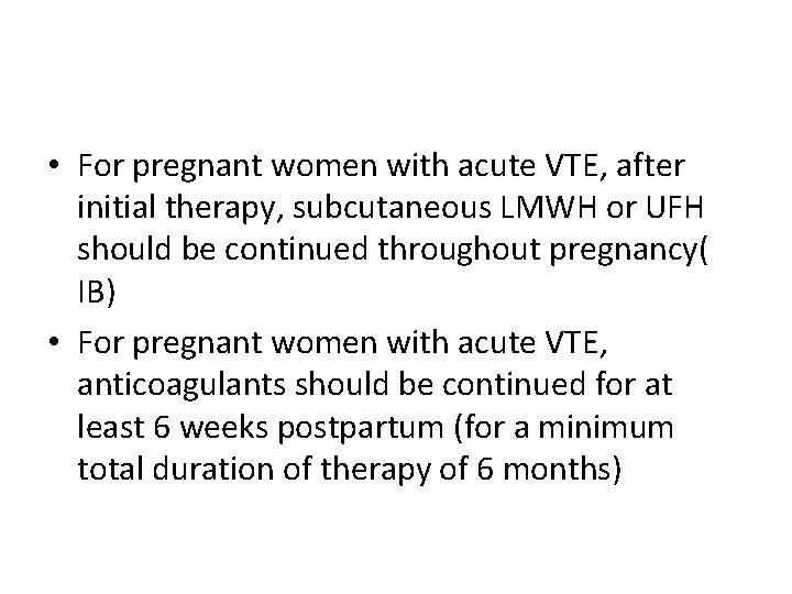  • For pregnant women with acute VTE, after initial therapy, subcutaneous LMWH or