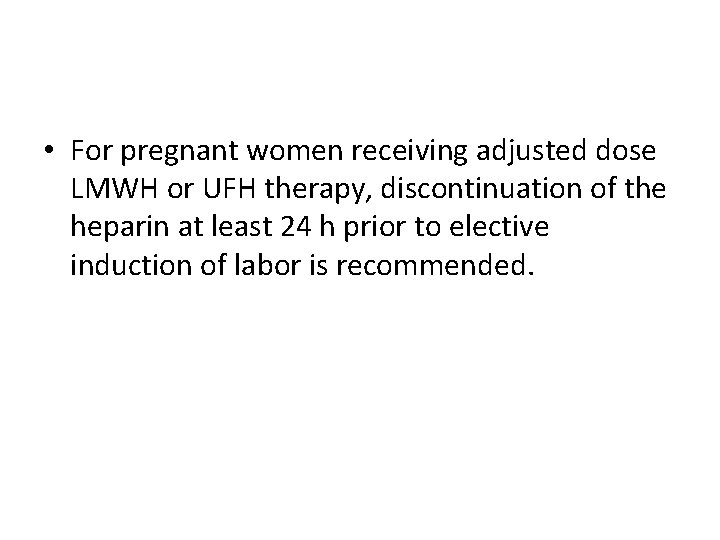  • For pregnant women receiving adjusted dose LMWH or UFH therapy, discontinuation of