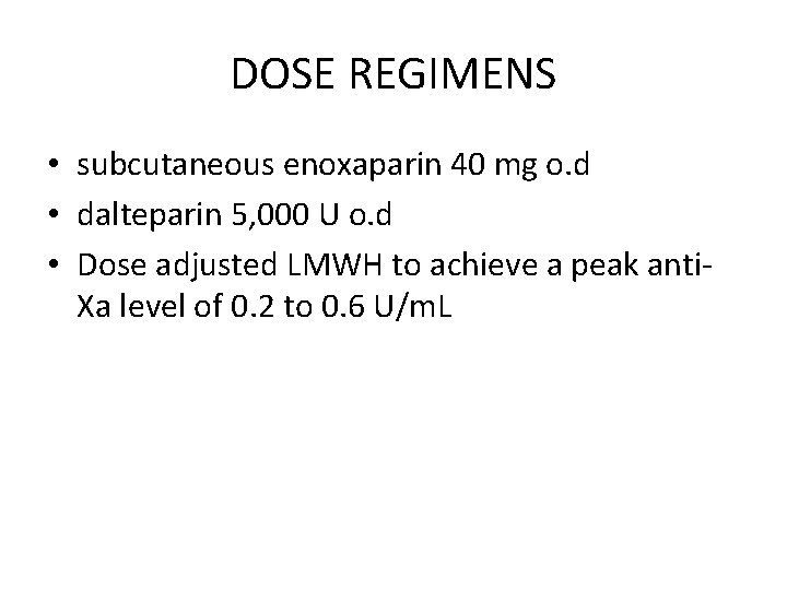 DOSE REGIMENS • subcutaneous enoxaparin 40 mg o. d • dalteparin 5, 000 U