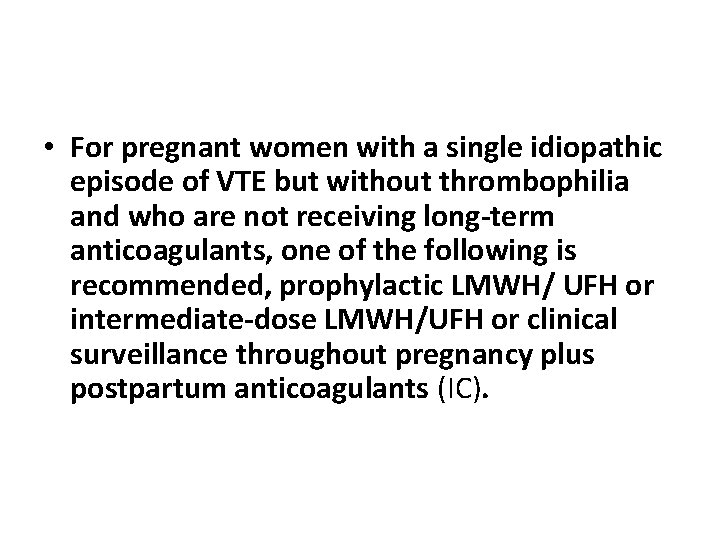  • For pregnant women with a single idiopathic episode of VTE but without