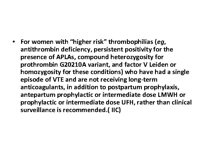  • For women with “higher risk” thrombophilias (eg, antithrombin deficiency, persistent positivity for