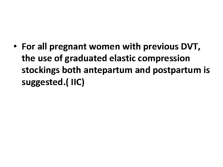  • For all pregnant women with previous DVT, the use of graduated elastic