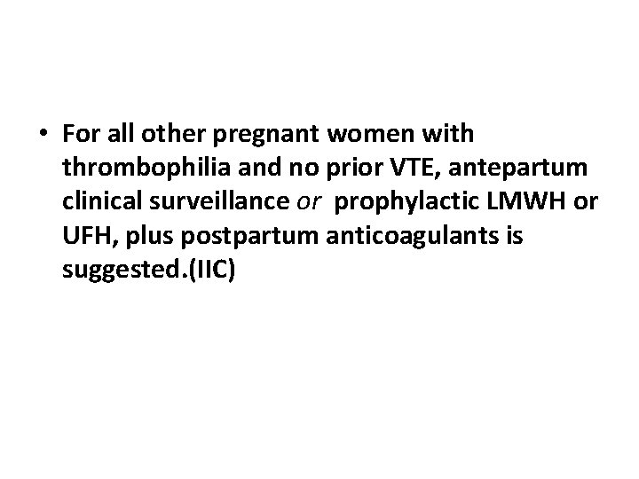 • For all other pregnant women with thrombophilia and no prior VTE, antepartum