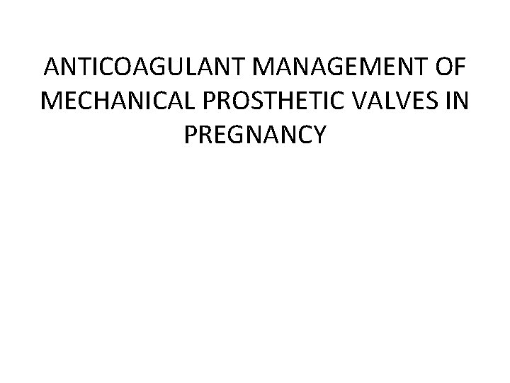 ANTICOAGULANT MANAGEMENT OF MECHANICAL PROSTHETIC VALVES IN PREGNANCY 
