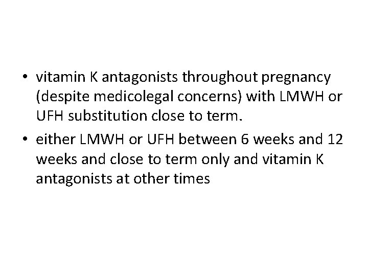  • vitamin K antagonists throughout pregnancy (despite medicolegal concerns) with LMWH or UFH